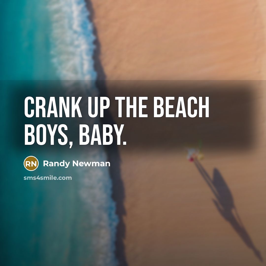 “Crank up the Beach Boys, Baby.…” quote by Randy Newman