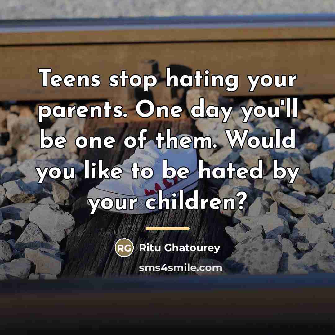“Teens stop hating your parents. One day you'll be one…” quote by Ritu Ghatourey