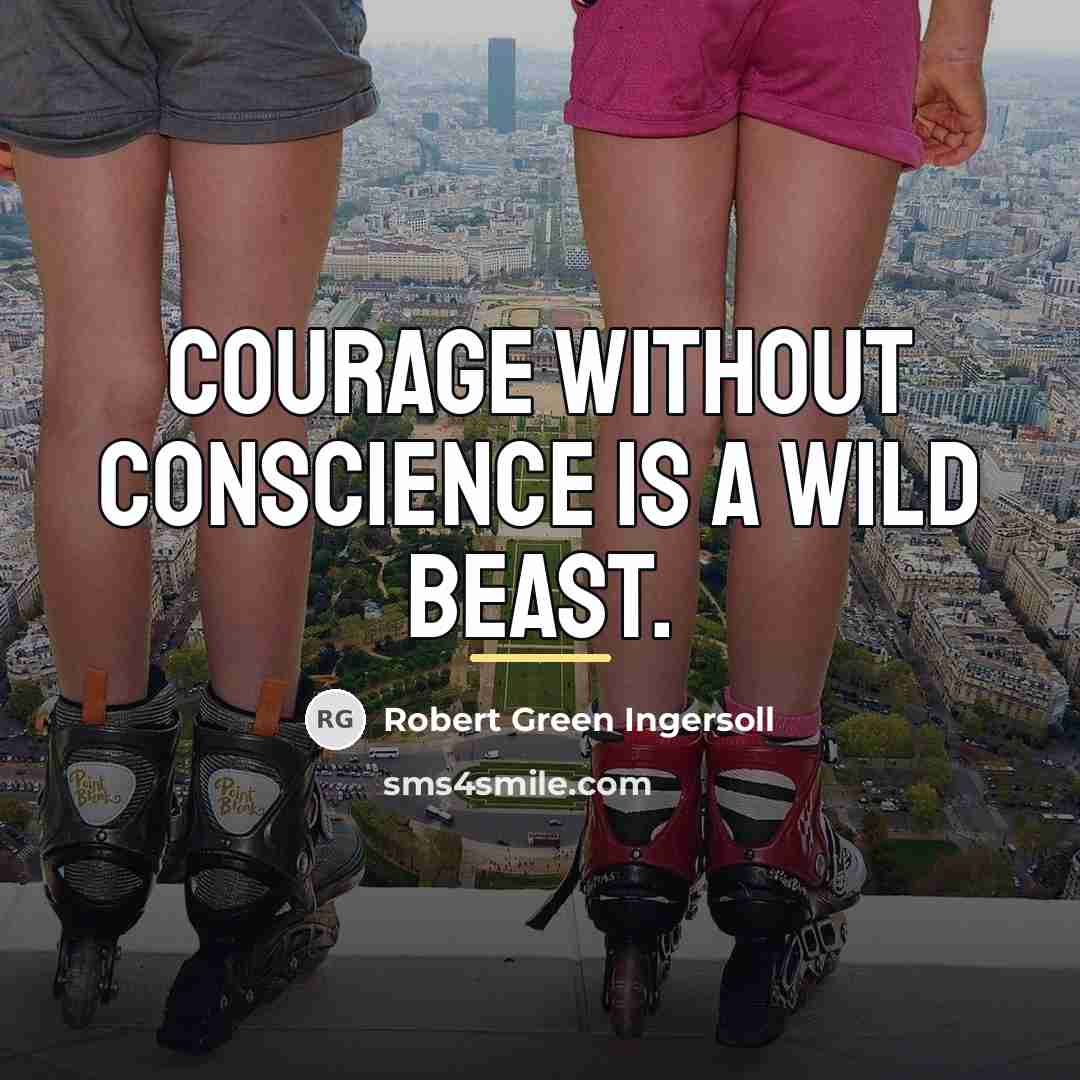 “Courage without conscience is a wild beast.…” quote by Robert Green Ingersoll