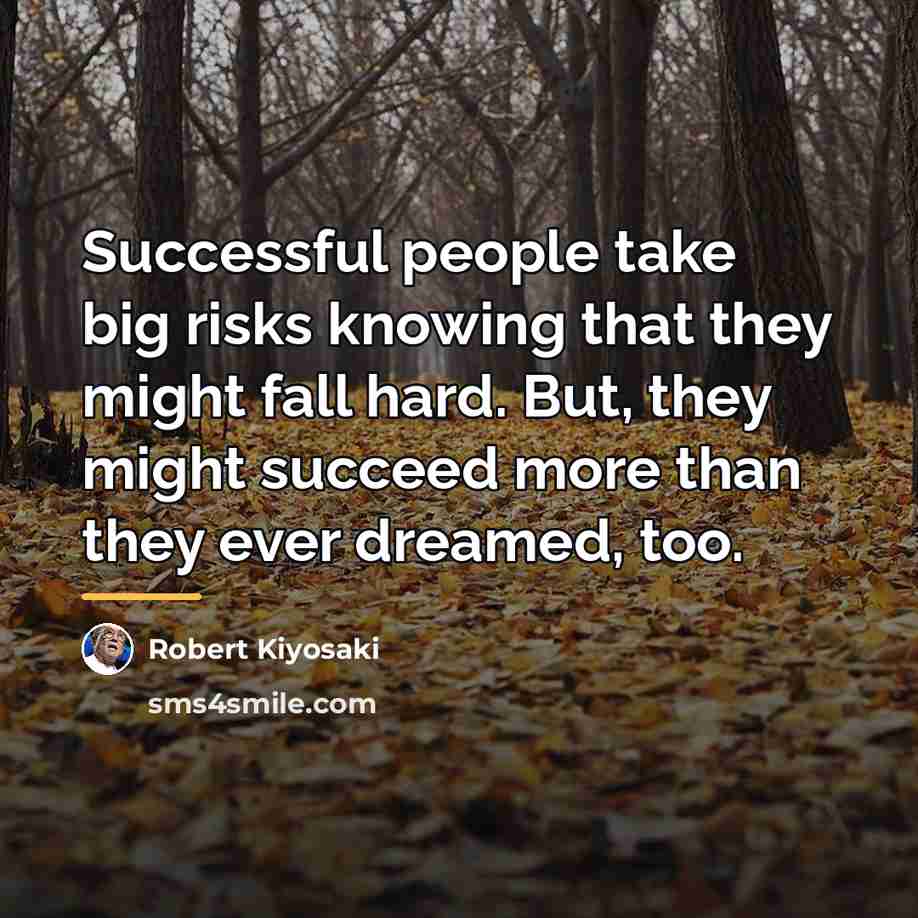 “Successful people take big risks knowing that they might fall…” quote by Robert Kiyosaki