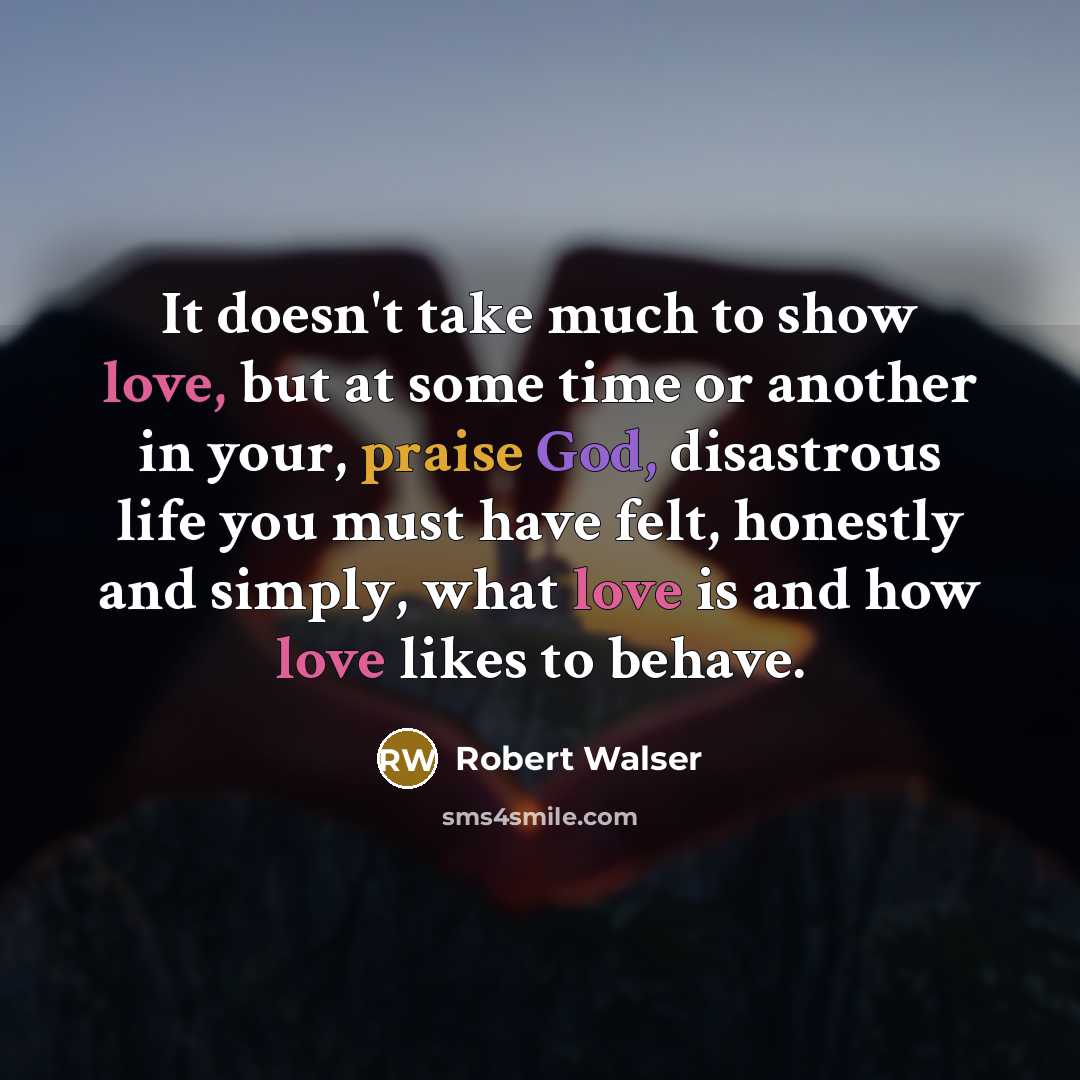 “It doesn't take much to show love, but at some…” quote by Robert Walser