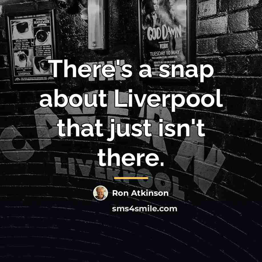 “There's a snap about Liverpool that just isn't there.…” quote by Ron Atkinson