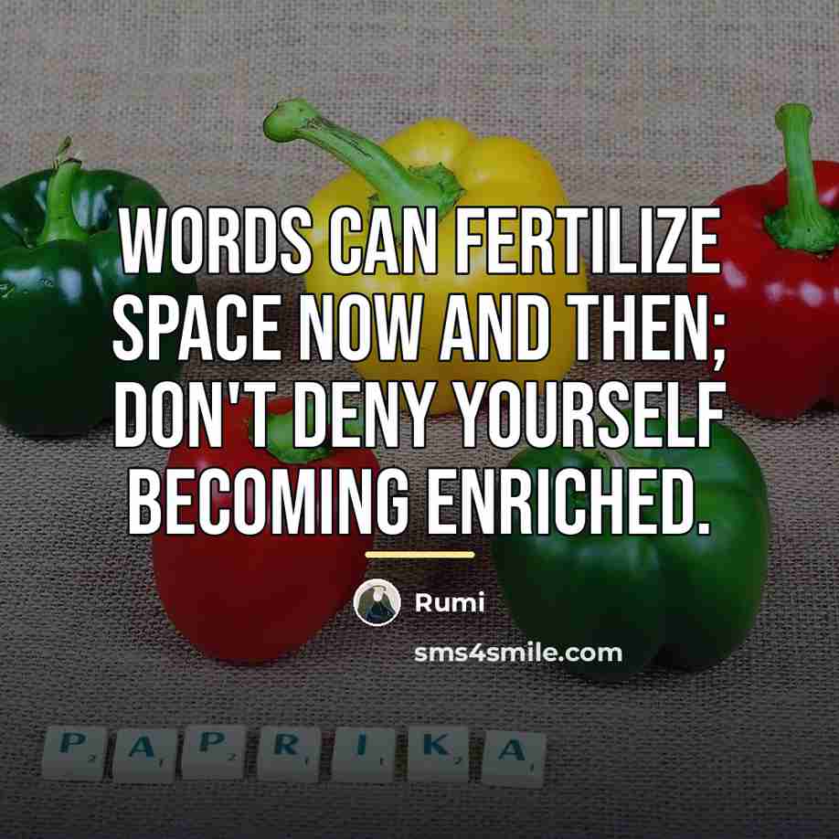 “Words can fertilize space now and then; don't deny yourself…” quote by Rumi