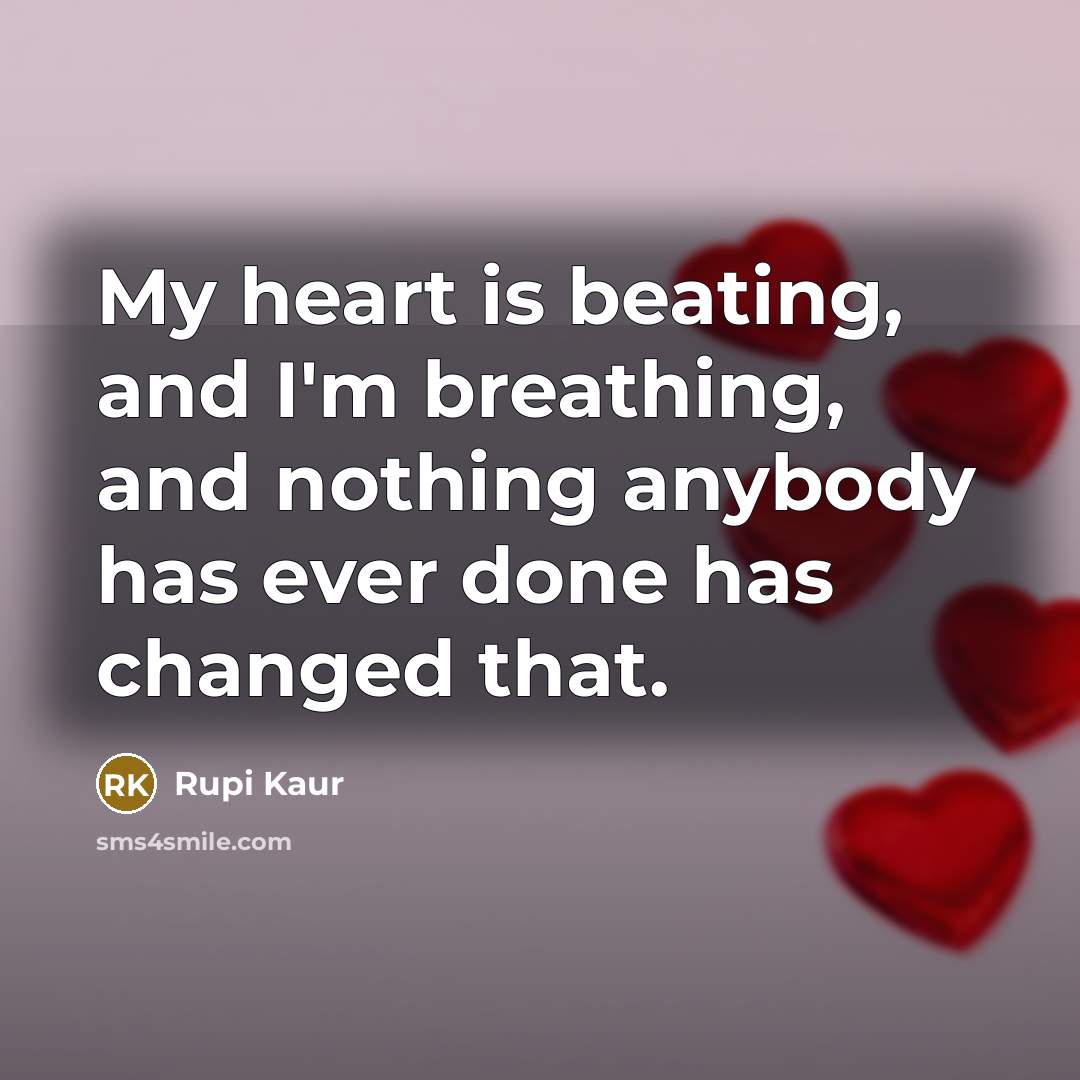 “My heart is beating, and I'm breathing, and nothing anybody…” quote by Rupi Kaur