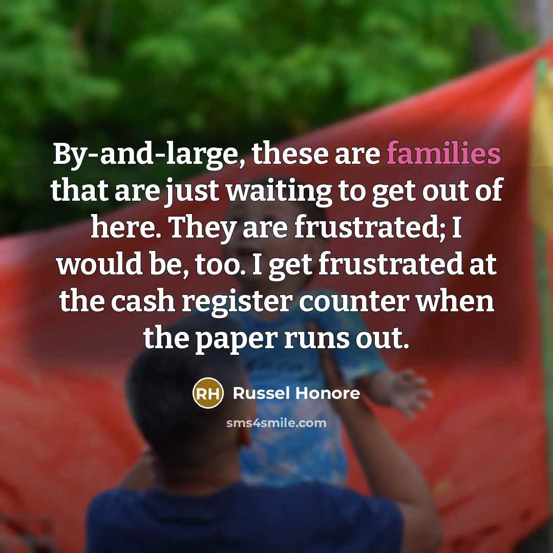 “By-and-large, these are families that are just waiting to get…” quote by Russel Honore