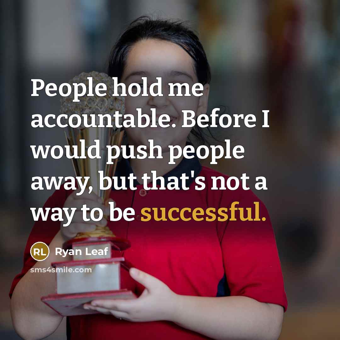 “People hold me accountable. Before I would push people away,…” quote by Ryan Leaf