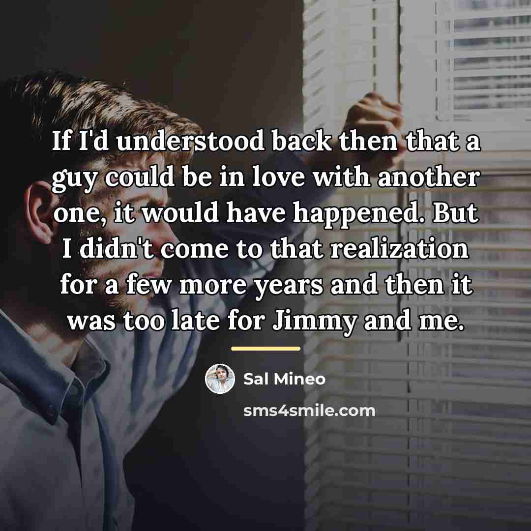 “If I'd understood back then that a guy could be…” quote by Sal Mineo