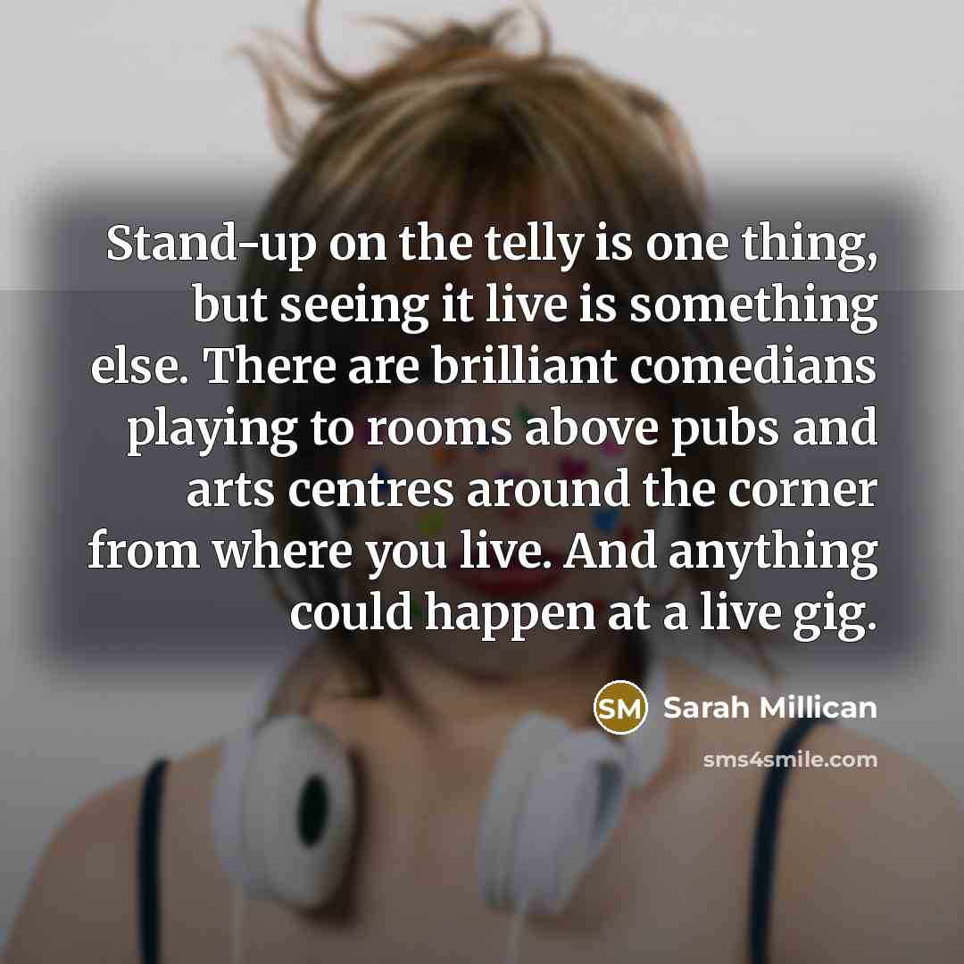 “Stand-up on the telly is one thing, but seeing it…” quote by Sarah Millican