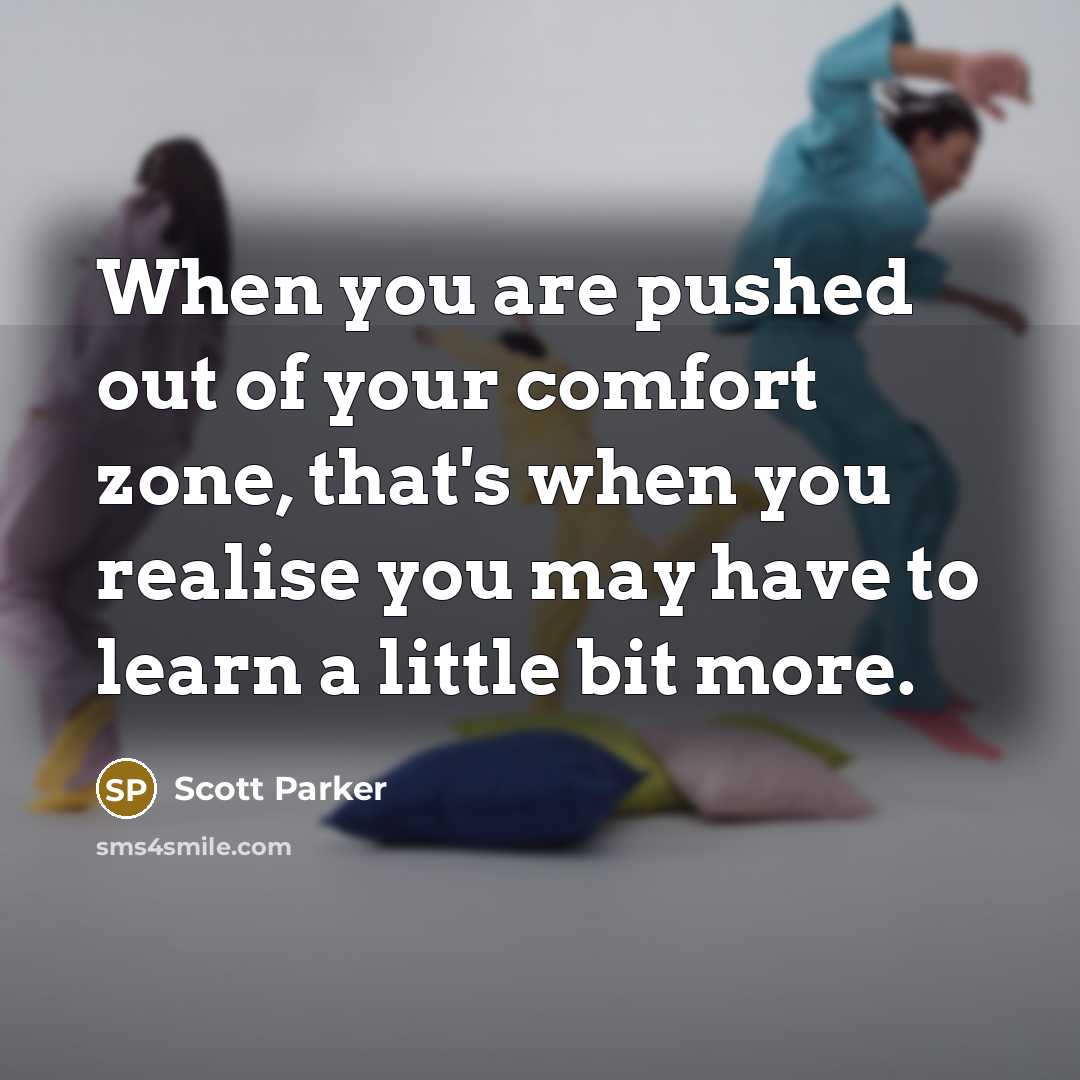 “When you are pushed out of your comfort zone, that's…” quote by Scott Parker