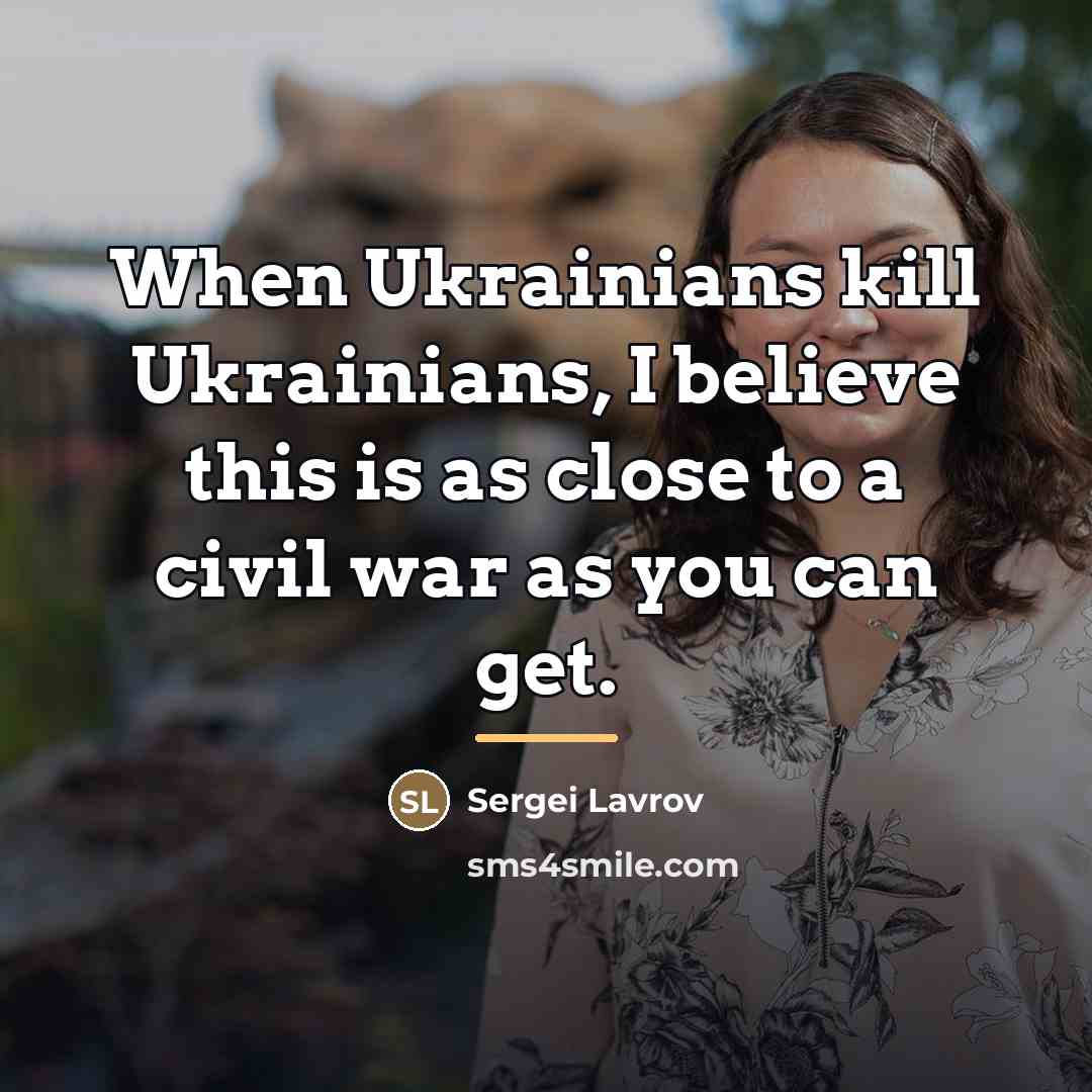 “When Ukrainians kill Ukrainians, I believe this is as close…” quote by Sergei Lavrov