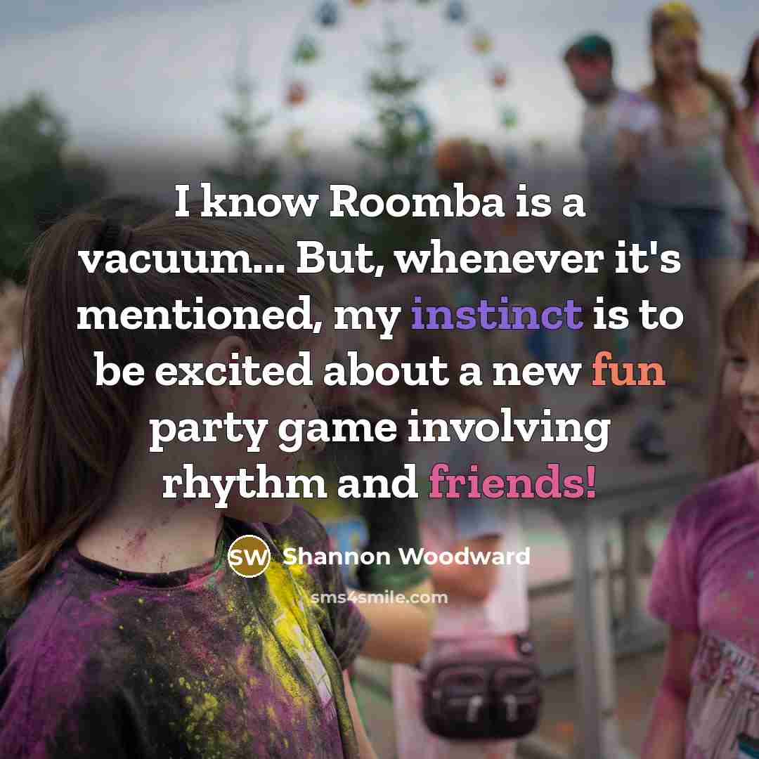 “I know Roomba is a vacuum... But, whenever it's mentioned,…” quote by Shannon Woodward
