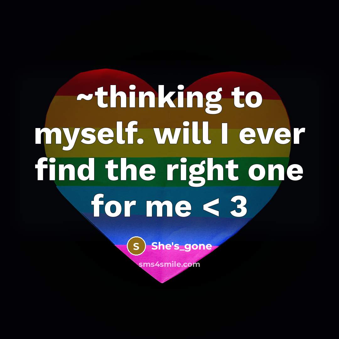 “~thinking to myself. will I ever find the right one…” quote by She's_gone
