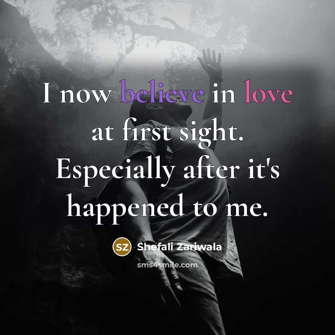 “I now believe in love at first sight. Especially after…” quote by Shefali Zariwala