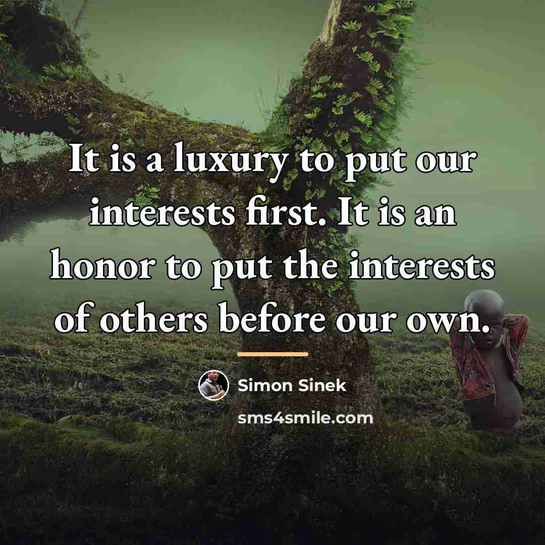 “It is a luxury to put our interests first. It…” quote by Simon Sinek