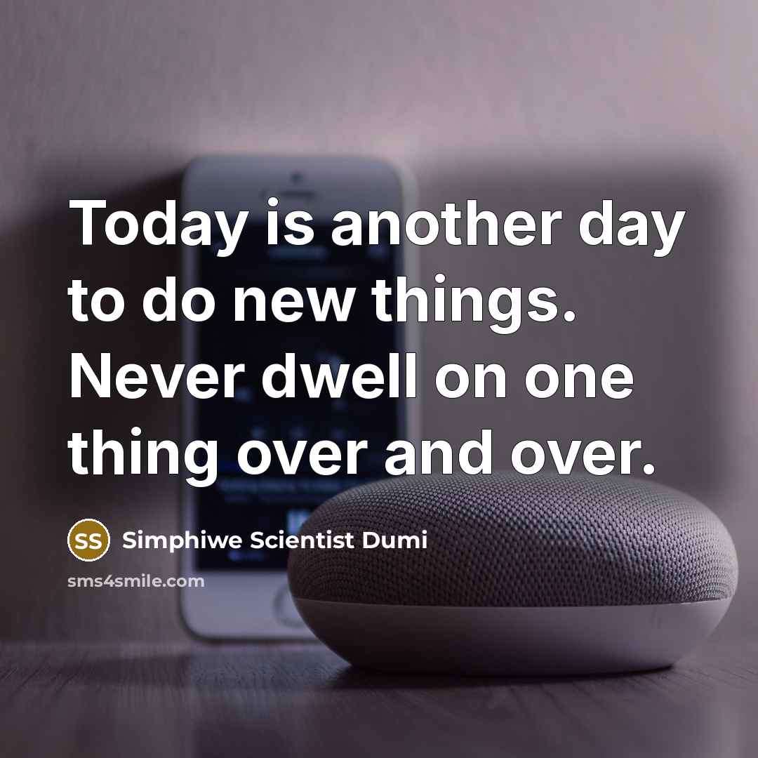 “Today is another day to do new things. Never dwell…” quote by Simphiwe Scientist Dumi