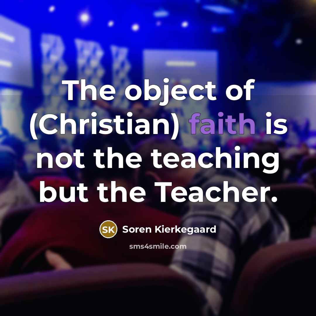 “The object of (Christian) faith is not the teaching but…” quote by Soren Kierkegaard