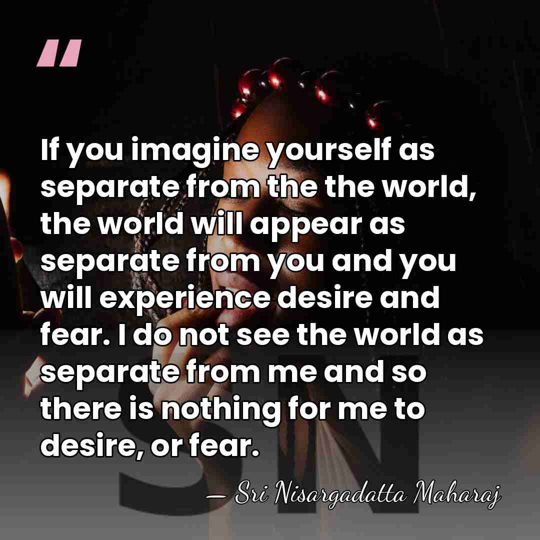 If you imagine yourself as separate from the the world, the world&hellip; - Sri Nisargadatta Maharaj