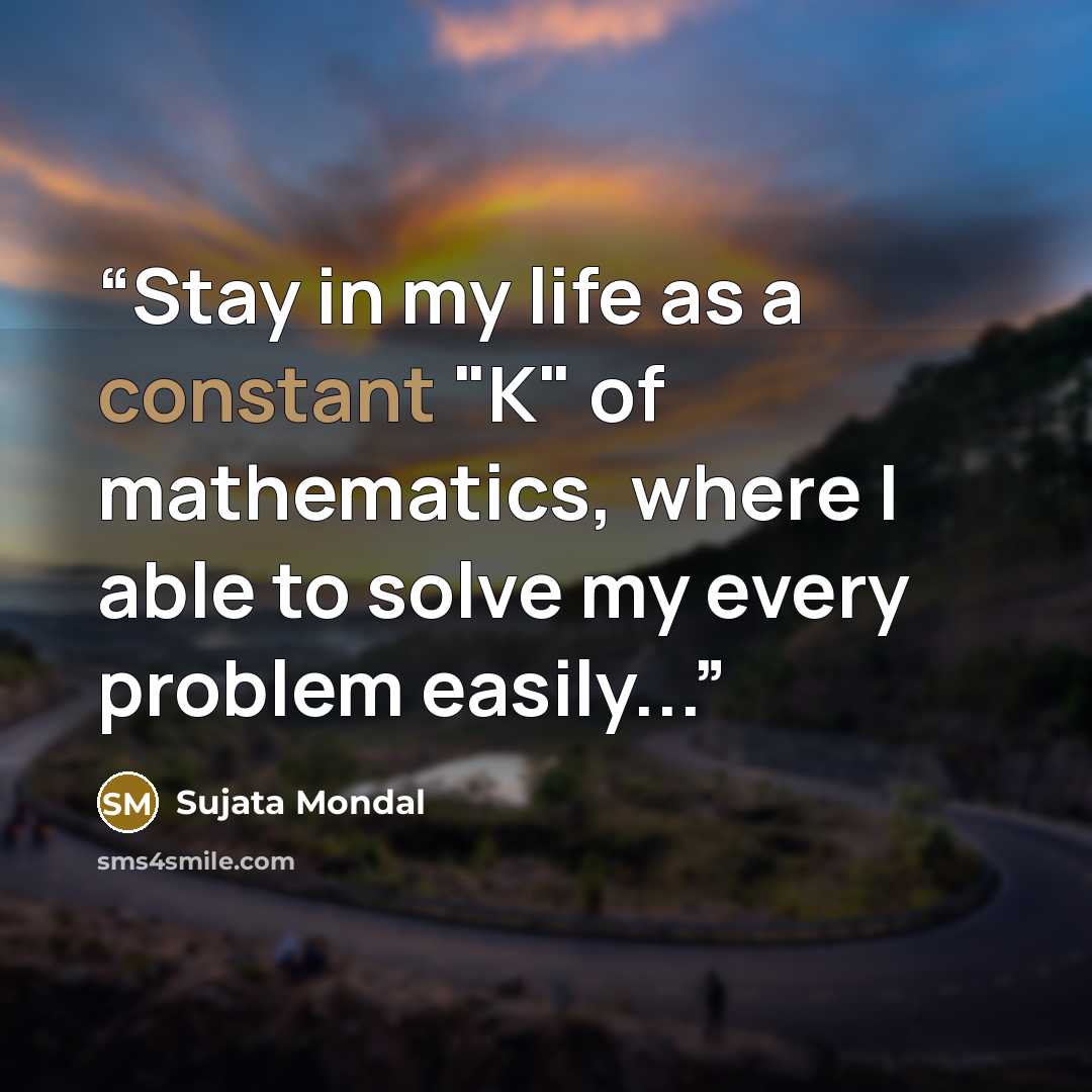 “Stay in my life as a constant "K" of mathematics, where I able to solve my every problem easily...” quote by Sujata Mondal