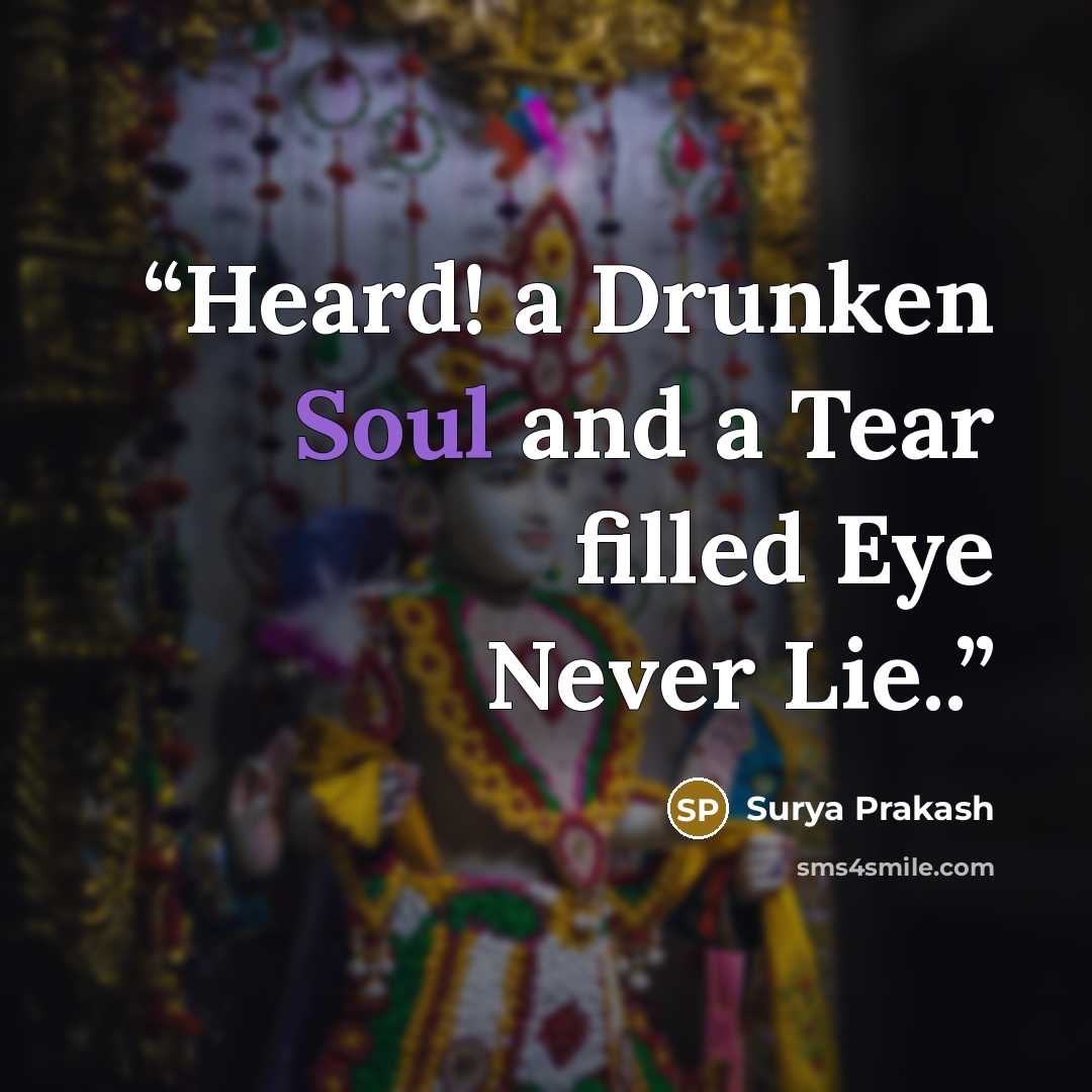 “Heard! a Drunken Soul and a Tear filled Eye Never Lie..” quote by Surya Prakash
