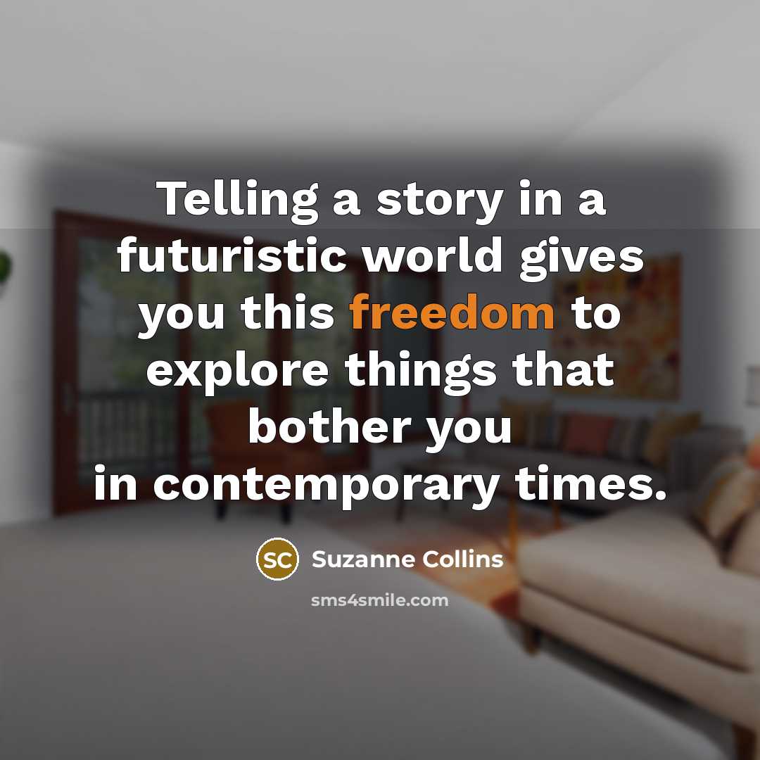 “Telling a story in a futuristic world gives you this…” quote by Suzanne Collins