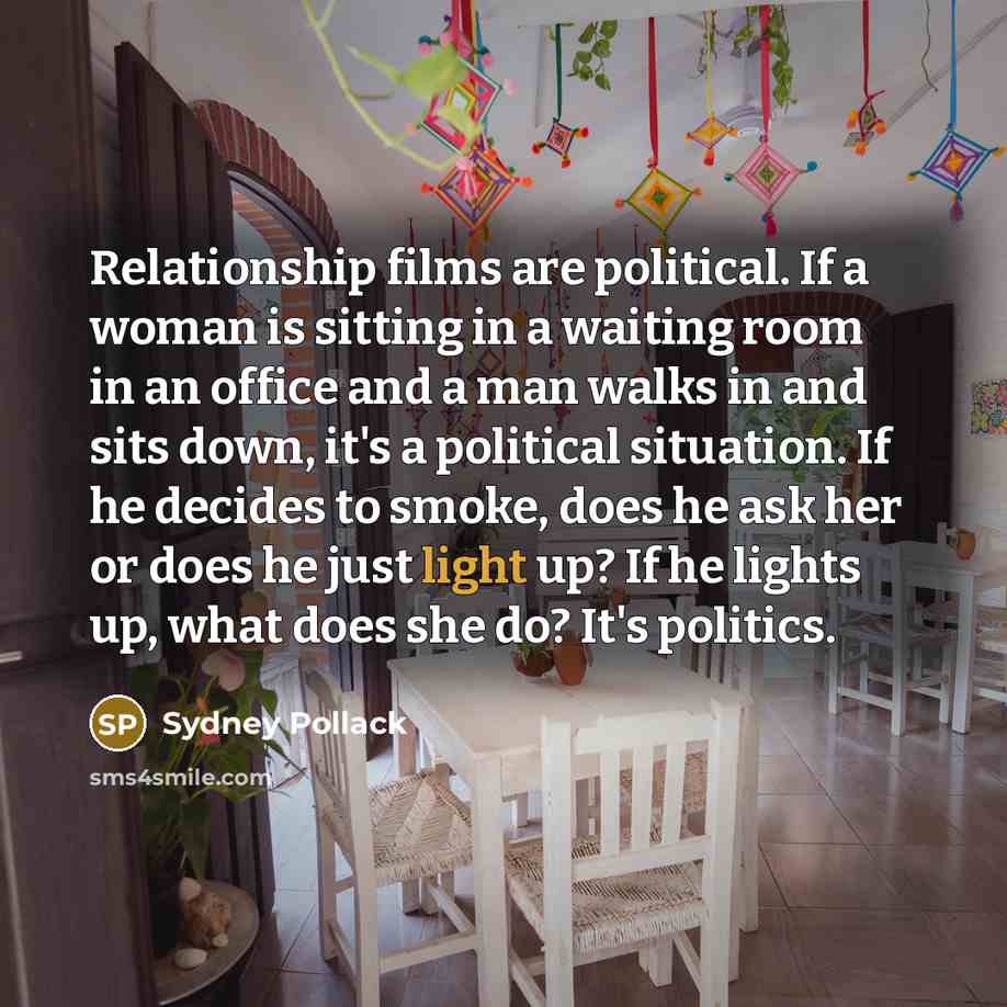 “Relationship films are political. If a woman is sitting in…” quote by Sydney Pollack