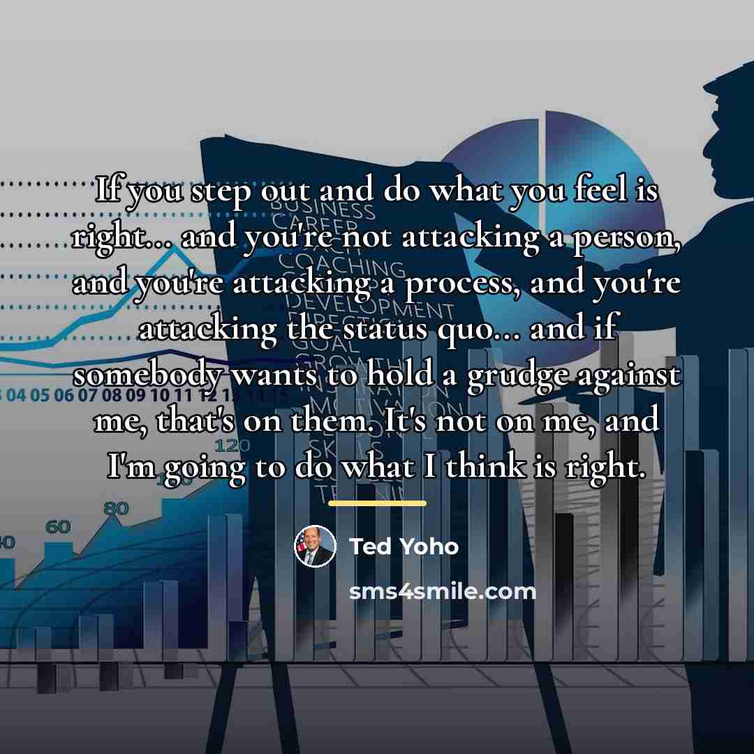 “If you step out and do what you feel is…” quote by Ted Yoho