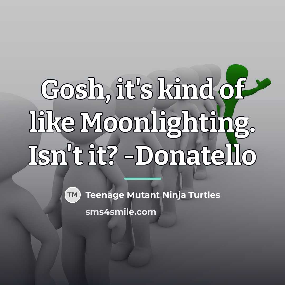 “Gosh, it's kind of like Moonlighting. Isn't it? -Donatello…” quote by Teenage Mutant Ninja Turtles