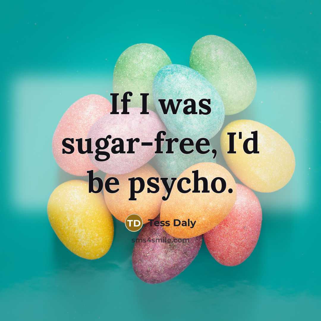 “If I was sugar-free, I'd be psycho.” quote by Tess Daly