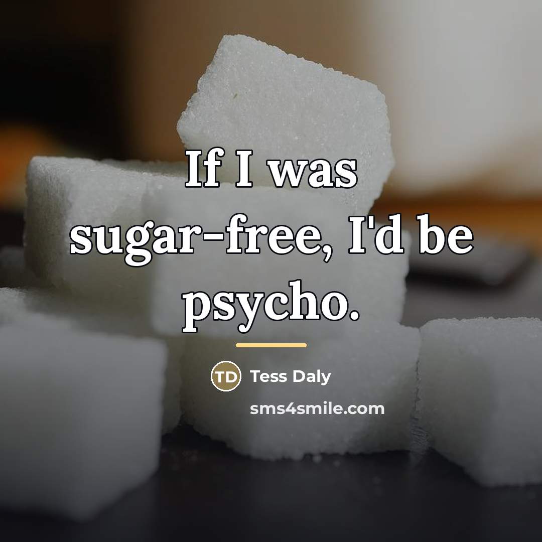 “If I was sugar-free, I'd be psycho.…” quote by Tess Daly