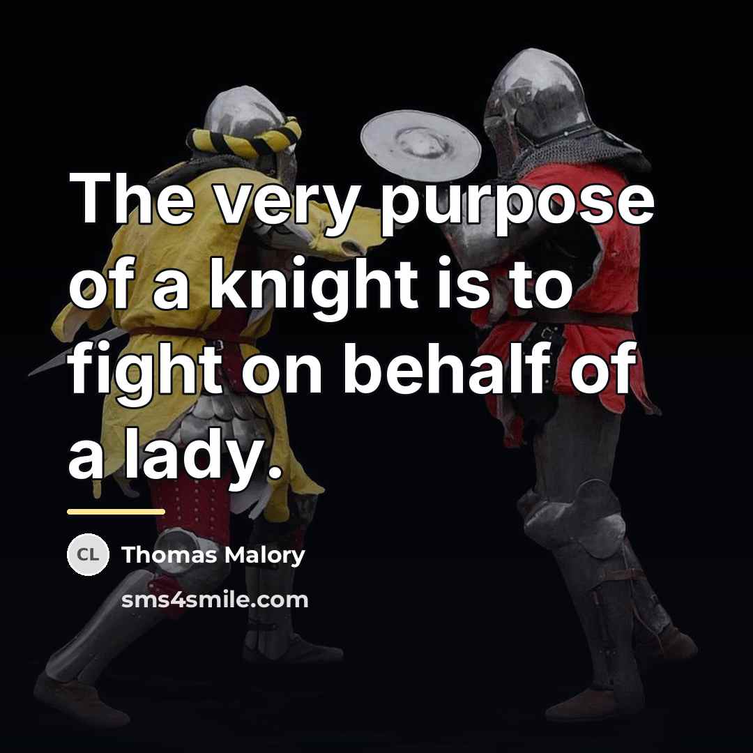 “The very purpose of a knight is to fight on…” quote by Thomas Malory