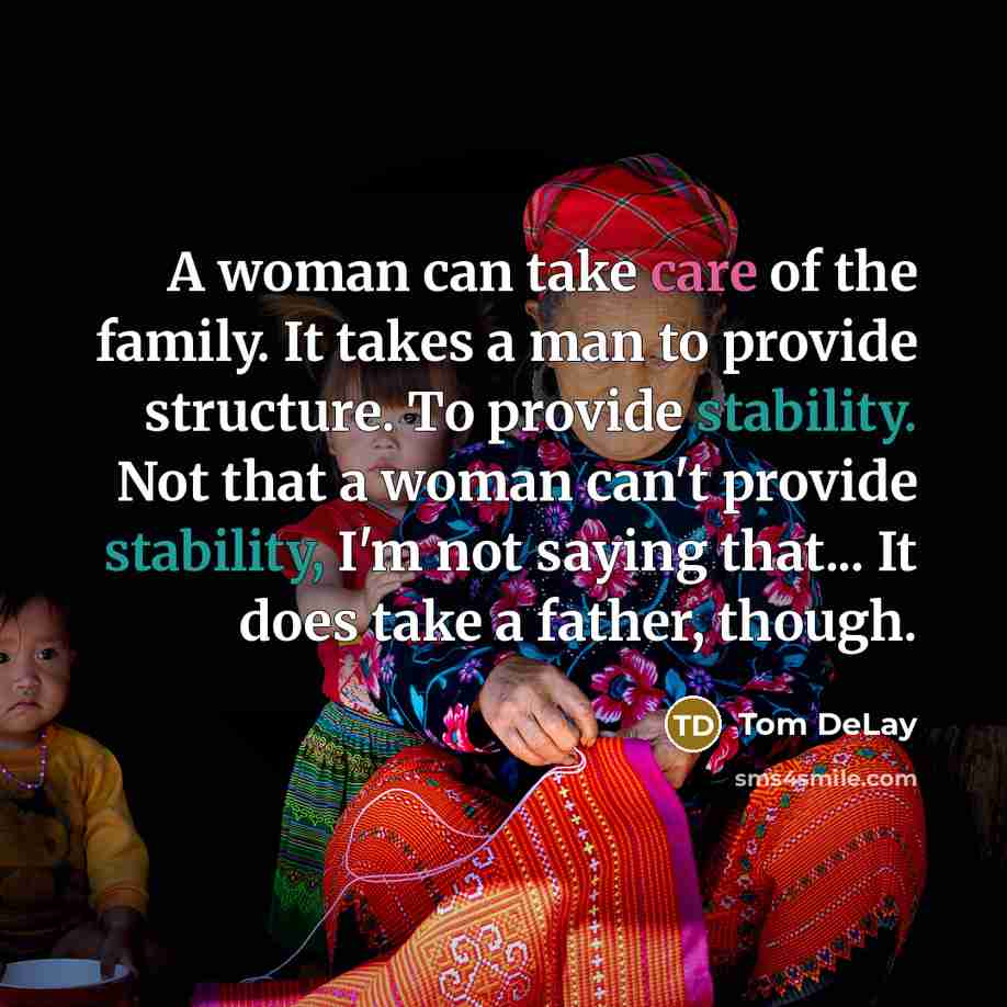 “A woman can take care of the family. It takes…” quote by TOM DELAY