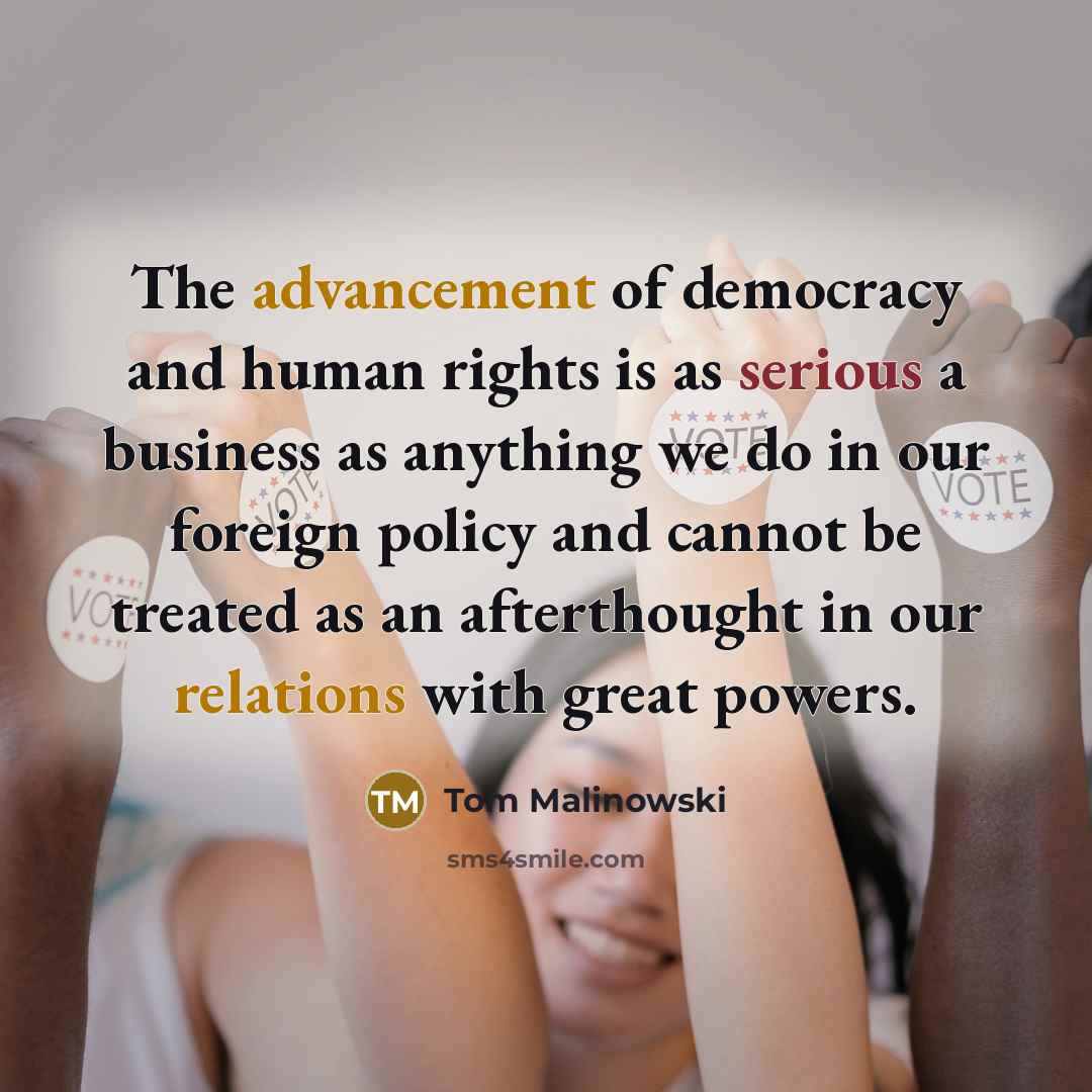 “The advancement of democracy and human rights is as serious…” quote by Tom Malinowski