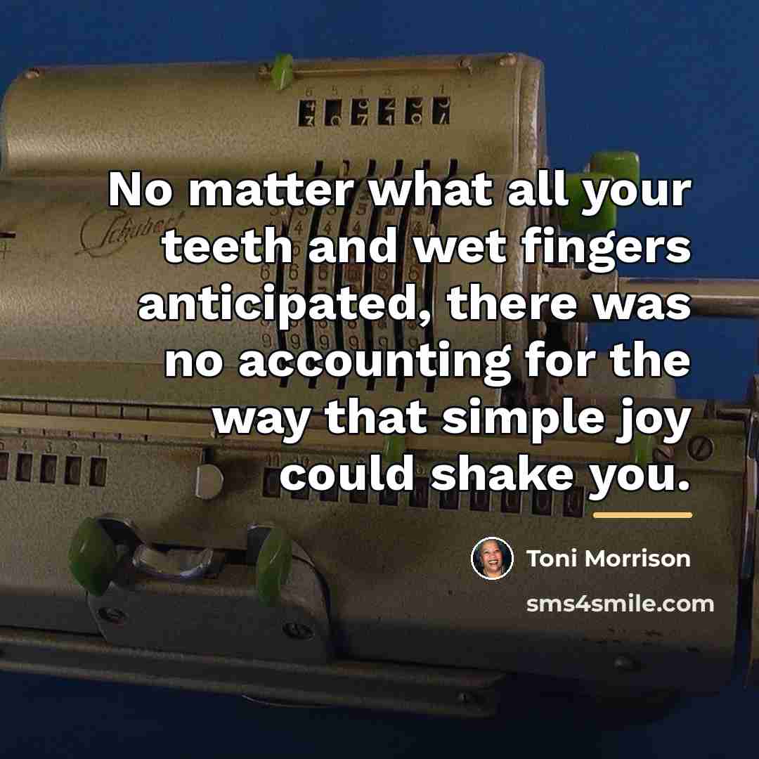 “No matter what all your teeth and wet fingers anticipated,…” quote by Toni Morrison