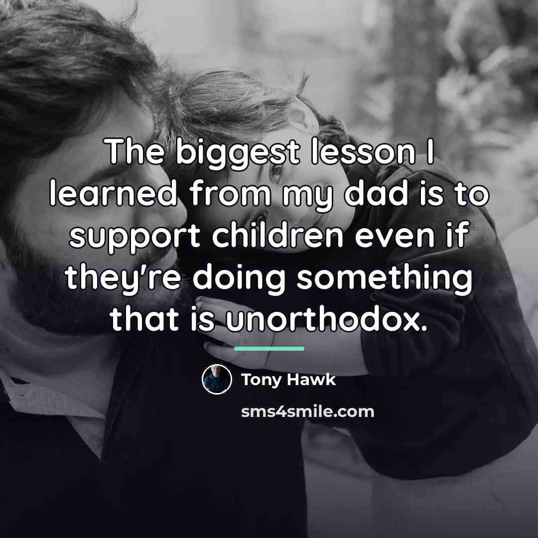 “The biggest lesson I learned from my dad is to…” quote by Tony Hawk