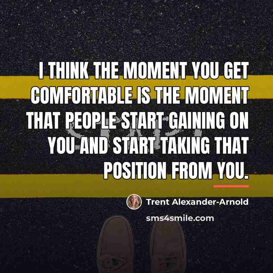 “I think the moment you get comfortable is the moment…” quote by Trent Alexander-Arnold
