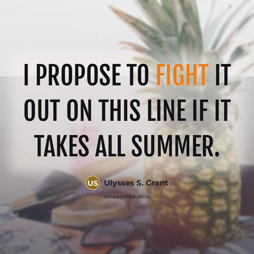 “I propose to fight it out on this line if…” quote by Ulysses S. Grant