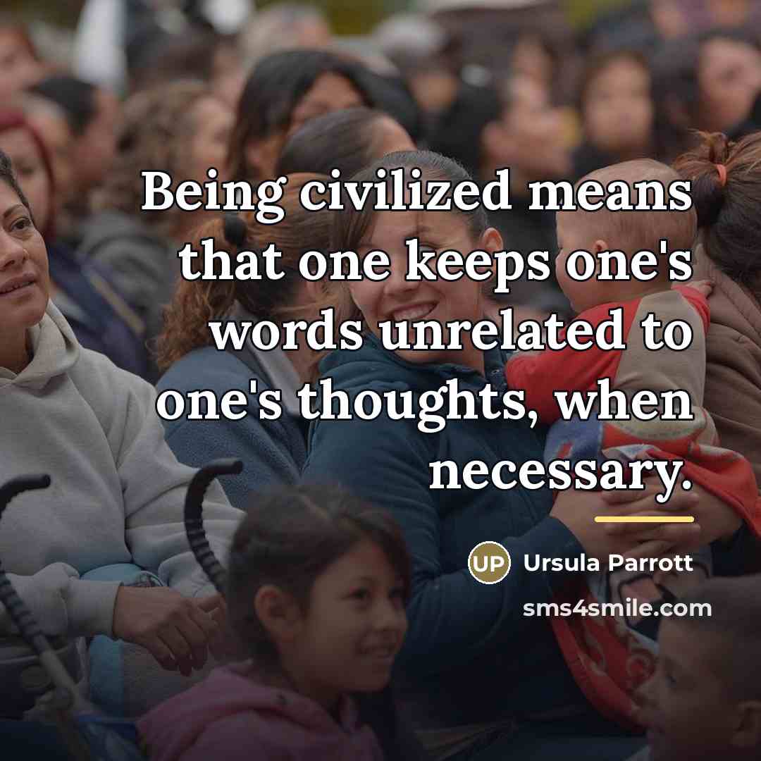 “Being civilized means that one keeps one's words unrelated to…” quote by Ursula Parrott