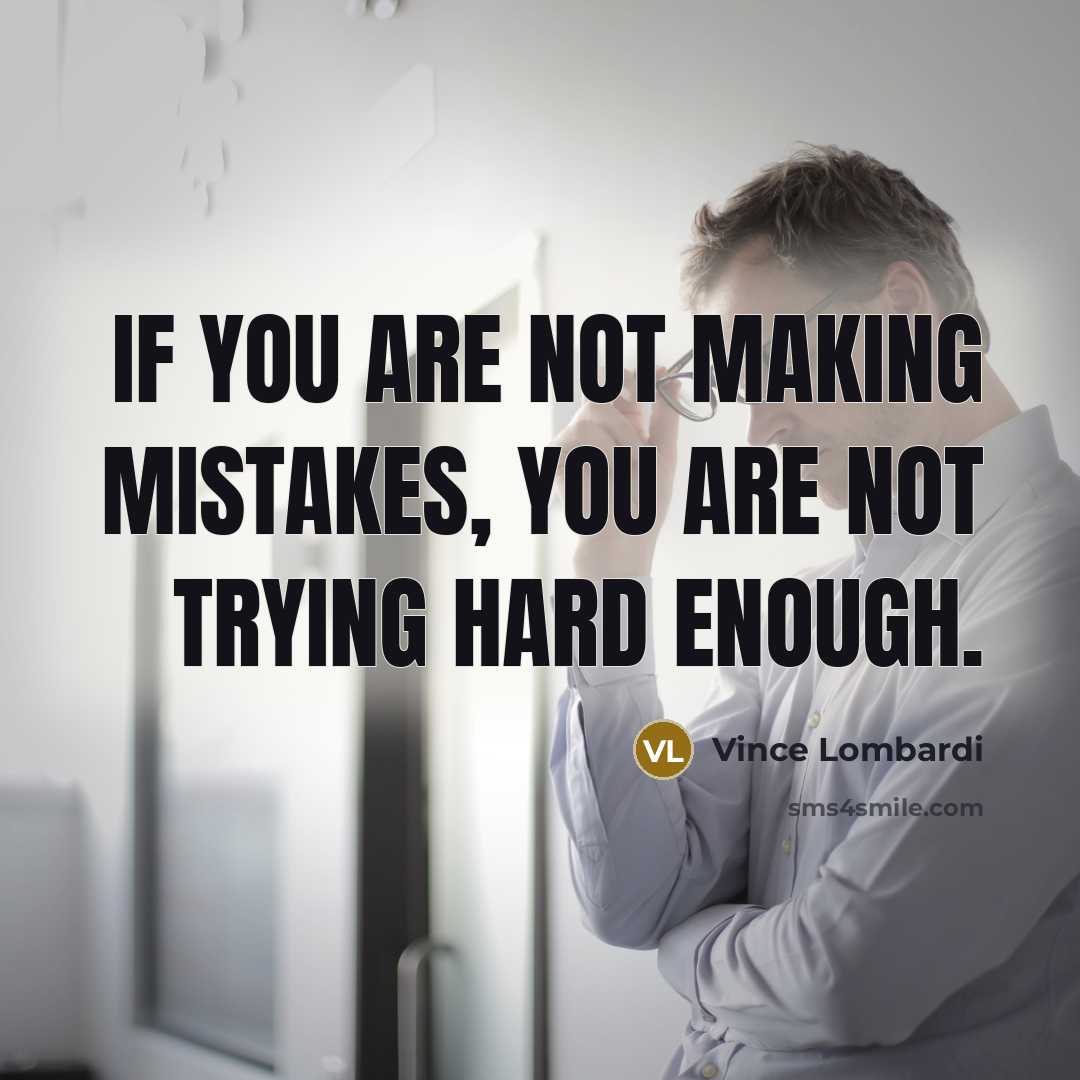 “If you are not making mistakes, you are not trying…” quote by Vince Lombardi
