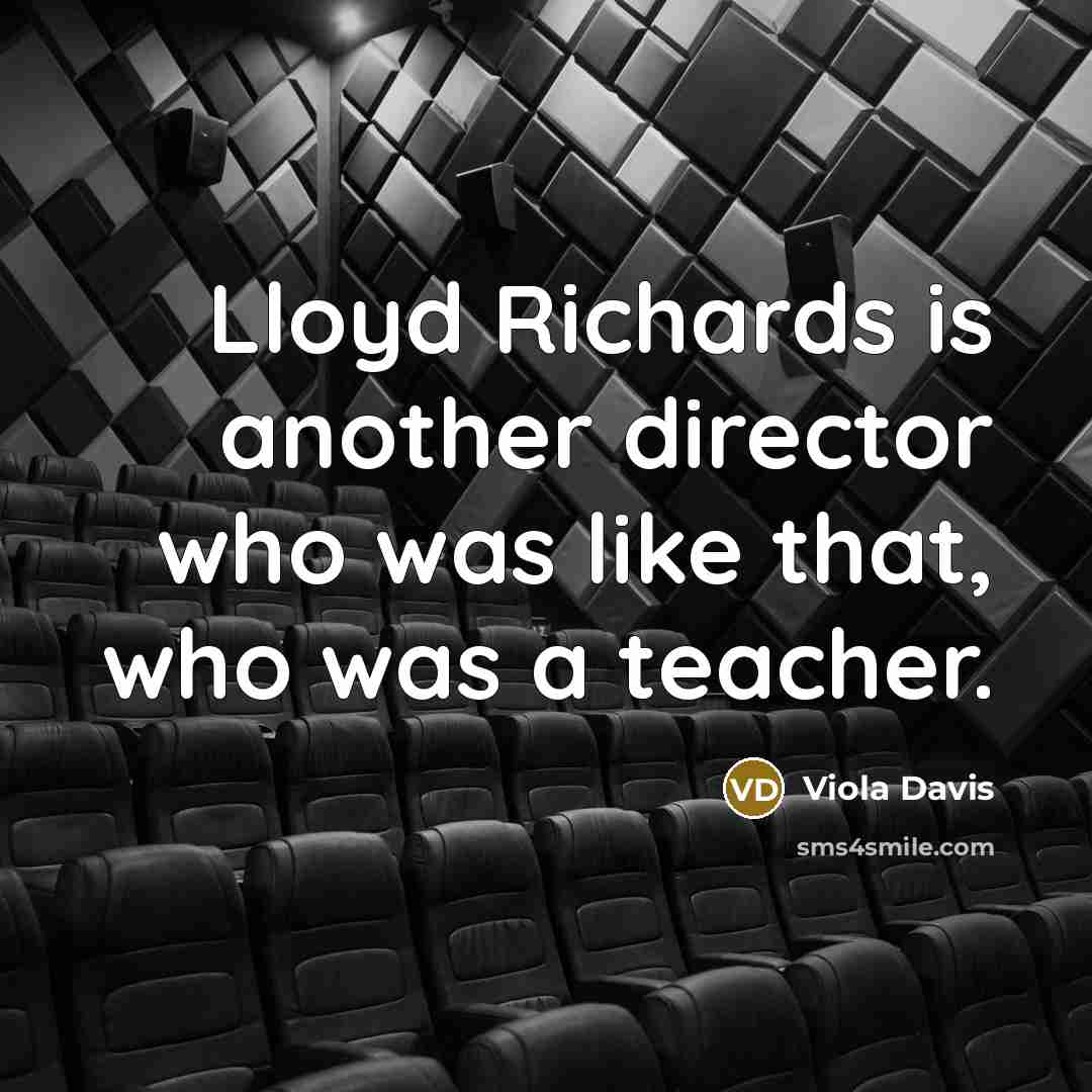 “Lloyd Richards is another director who was like that, who…” quote by Viola Davis