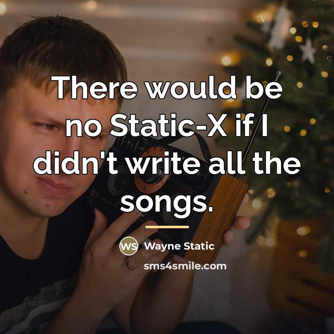 “There would be no Static-X if I didn't write all…” quote by Wayne Static
