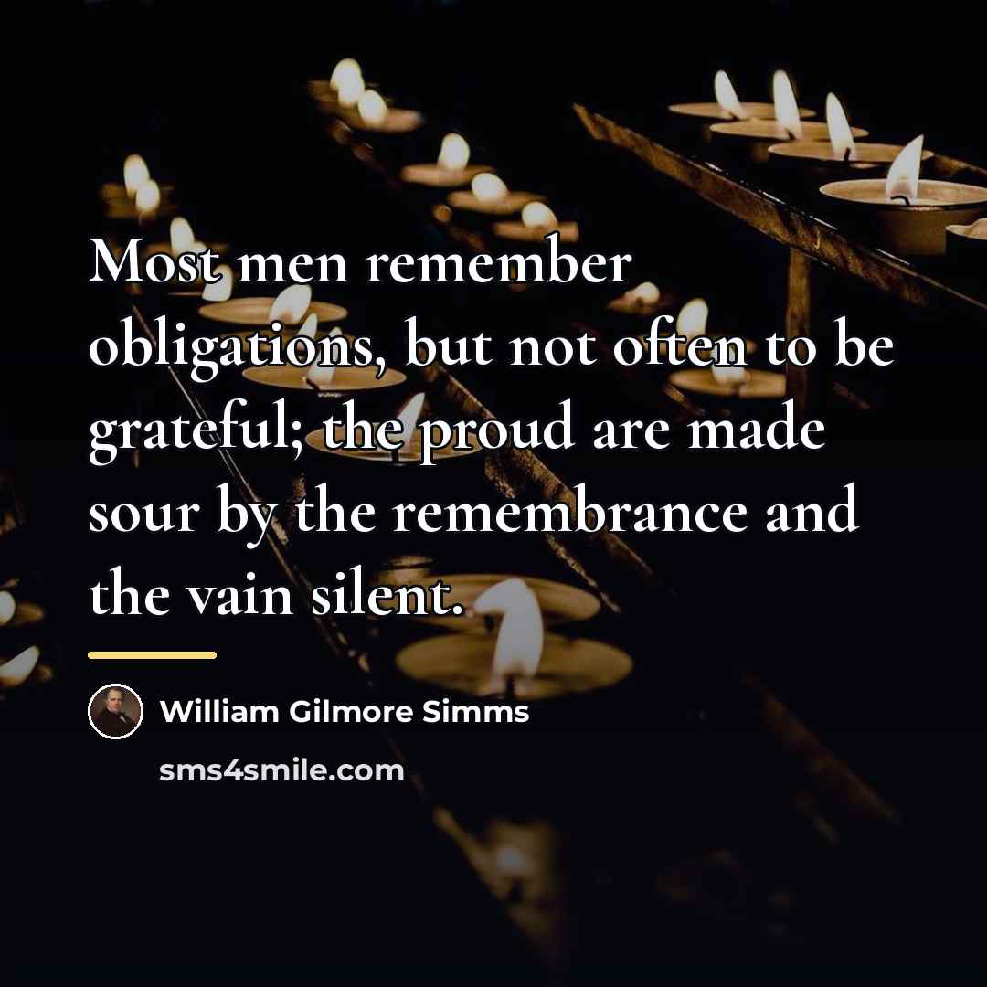 “Most men remember obligations, but not often to be grateful;…” quote by William Gilmore Simms