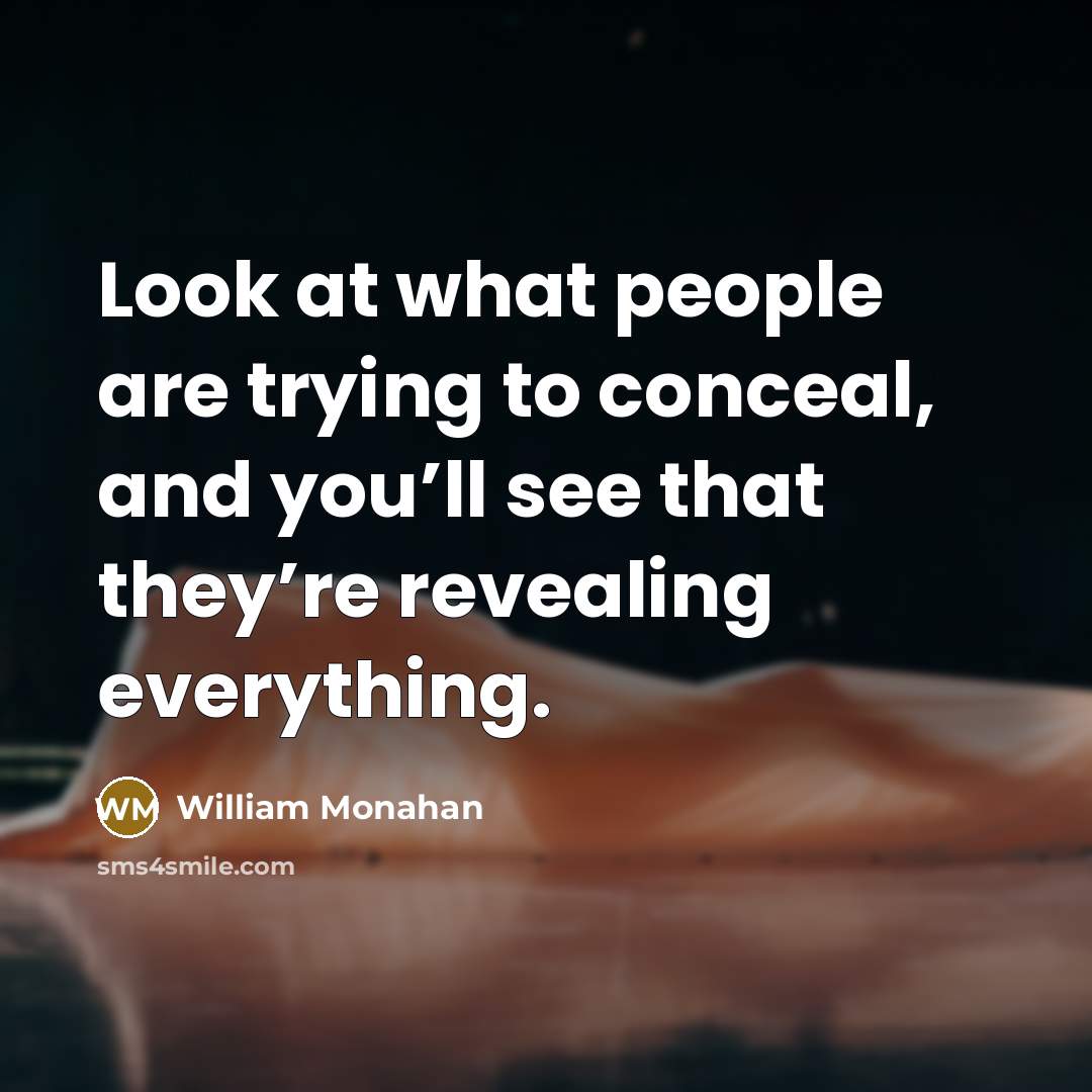 “Look at what people are trying to conceal, and you’ll see that they’re revealing everything.” quote by William Monahan
