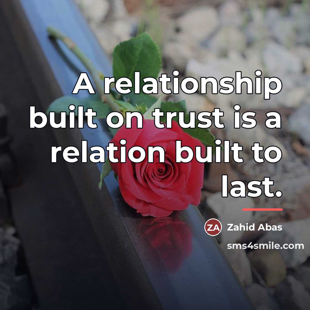 “A relationship built on trust is a relation built to…” quote by Zahid Abas