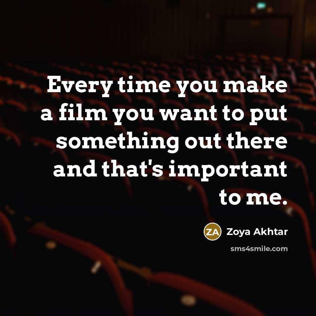 “Every time you make a film you want to put…” quote by Zoya Akhtar