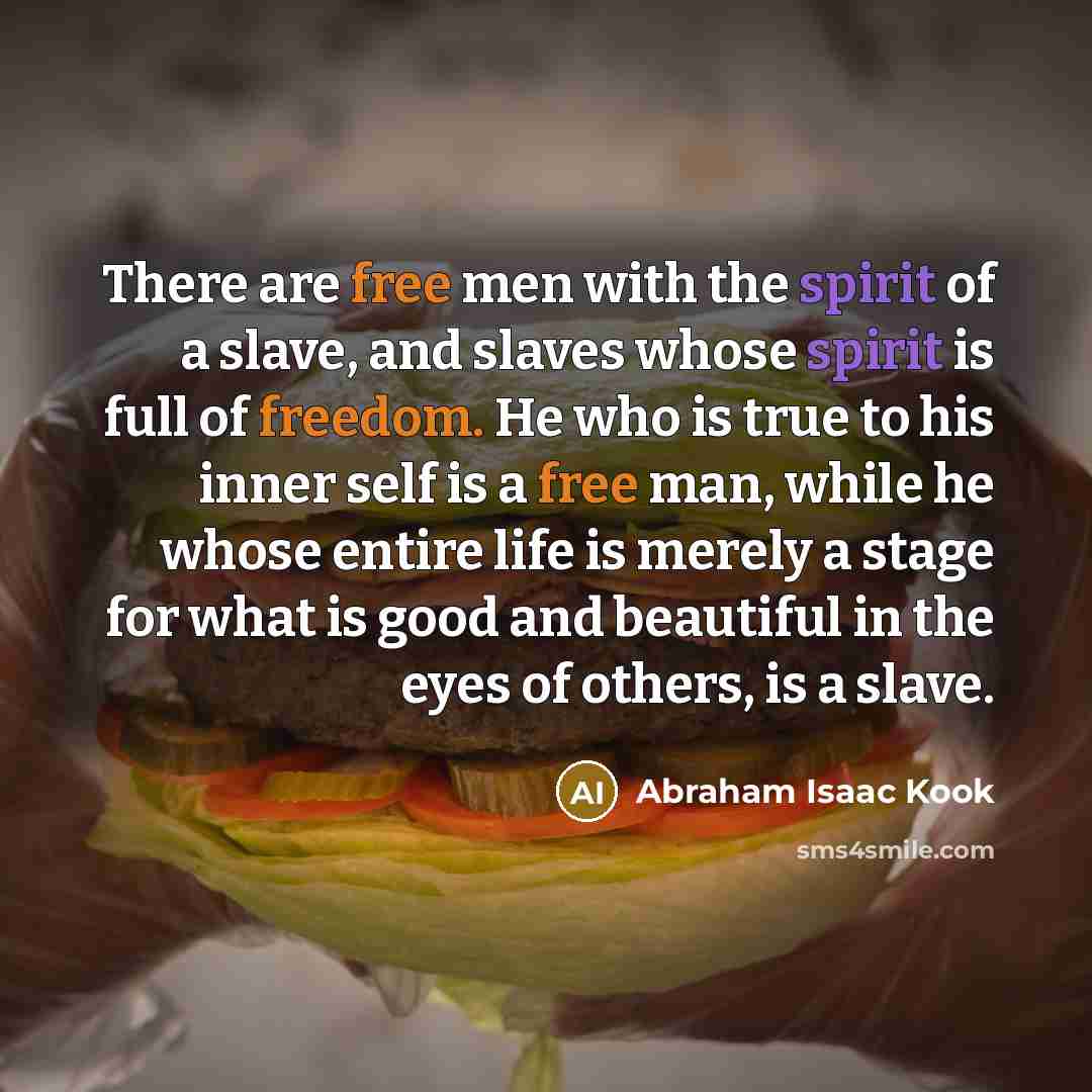 “There are free men with the spirit of a slave,…” quote by Abraham Isaac Kook
