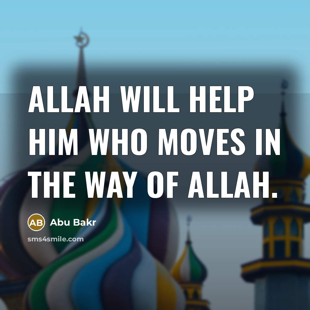 “Allah will help him who moves in the way of Allah.” quote by Abu Bakr