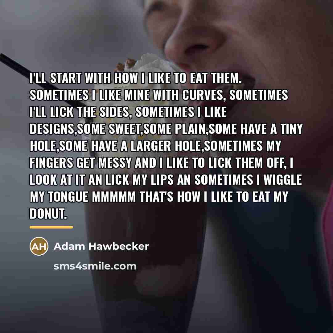 “I'll start with how I like to eat them. Sometimes…” quote by Adam Hawbecker
