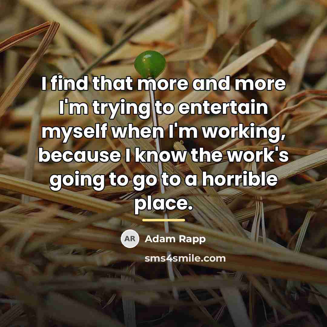 “I find that more and more I'm trying to entertain…” quote by Adam Rapp