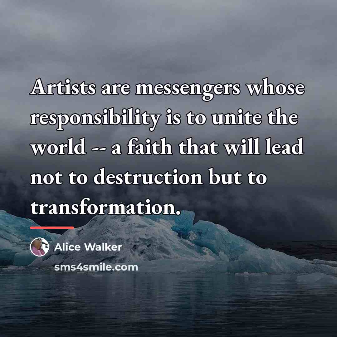 “Artists are messengers whose responsibility is to unite the world…” quote by Alice Walker