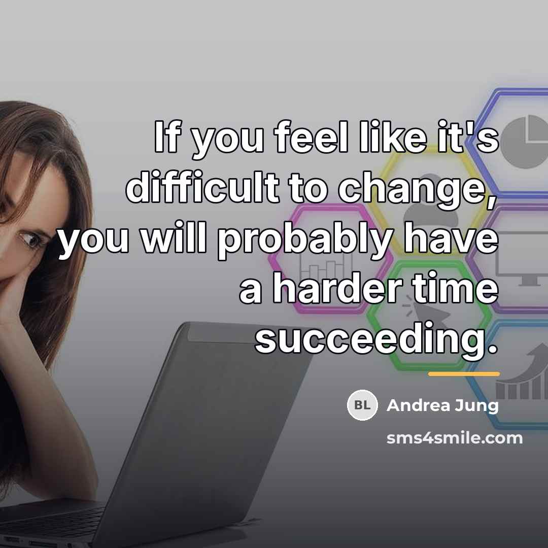 “If you feel like it's difficult to change, you will…” quote by Andrea Jung